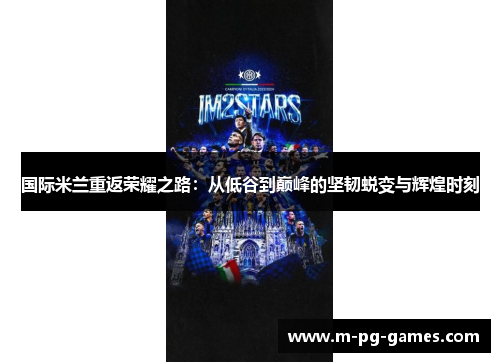 国际米兰重返荣耀之路：从低谷到巅峰的坚韧蜕变与辉煌时刻