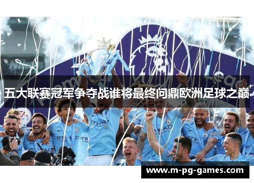 五大联赛冠军争夺战谁将最终问鼎欧洲足球之巅