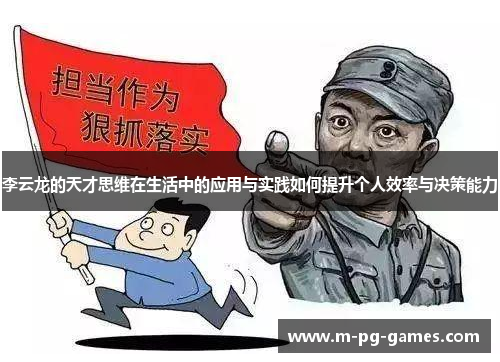 李云龙的天才思维在生活中的应用与实践如何提升个人效率与决策能力 李云龙的天才思维在生活中的应用与实践如何提升个人效率与决策能力