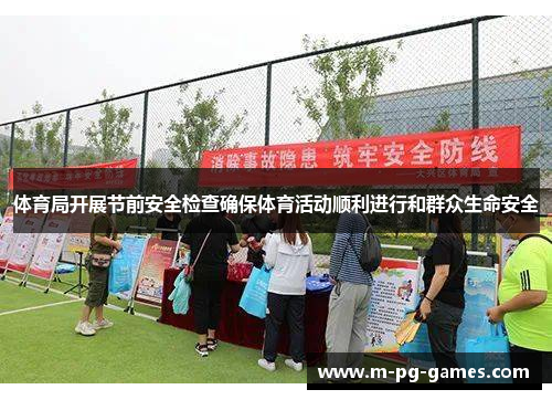 体育局开展节前安全检查确保体育活动顺利进行和群众生命安全 体育局开展节前安全检查确保体育活动顺利进行和群众生命安全