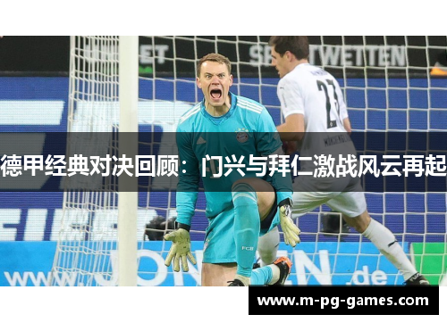 德甲经典对决回顾:门兴与拜仁激战风云再起 德甲经典对决回顾:门兴与拜仁激战风云再起