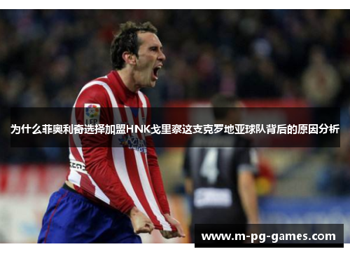 为什么菲奥利奇选择加盟HNK戈里察这支克罗地亚球队背后的原因分析