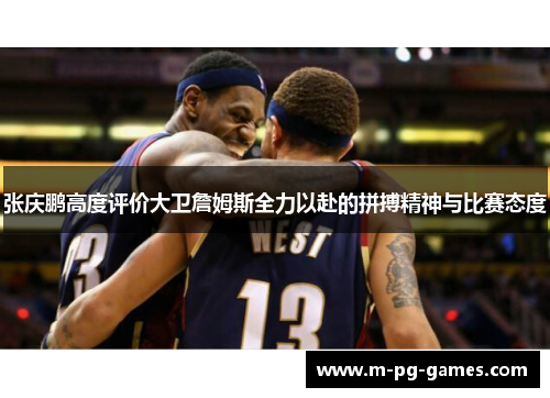 张庆鹏高度评价大卫詹姆斯全力以赴的拼搏精神与比赛态度