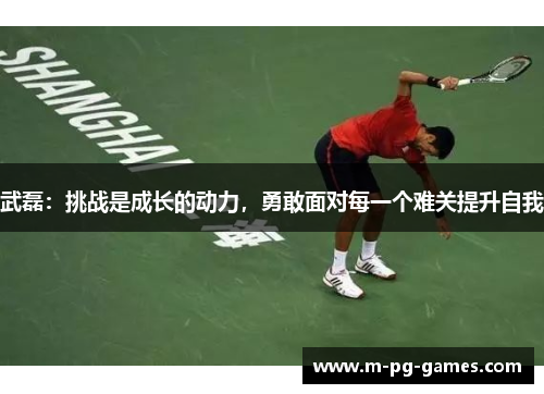 武磊：挑战是成长的动力，勇敢面对每一个难关提升自我