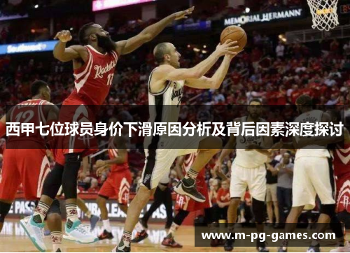 西甲七位球员身价下滑原因分析及背后因素深度探讨