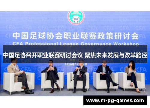 中国足协召开职业联赛研讨会议 聚焦未来发展与改革路径 中国足协召开职业联赛研讨会议 聚焦未来发展与改革路径