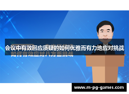 会议中有效回应质疑的如何优雅而有力地应对挑战 会议中有效回应质疑的如何优雅而有力地应对挑战