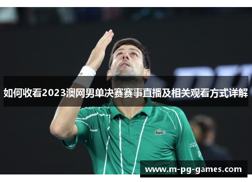 如何收看2023澳网男单决赛赛事直播及相关观看方式详解