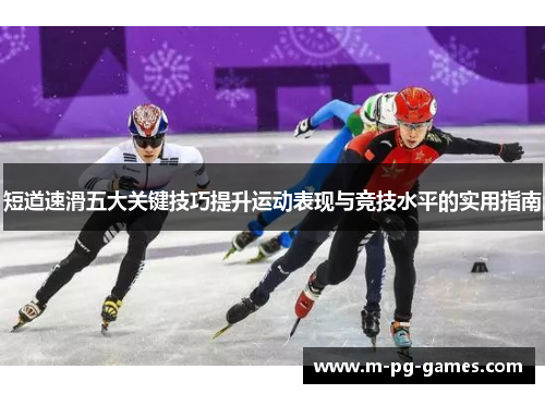 短道速滑五大关键技巧提升运动表现与竞技水平的实用指南 短道速滑五大关键技巧提升运动表现与竞技水平的实用指南