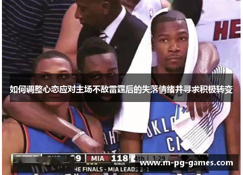 如何调整心态应对主场不敌雷霆后的失落情绪并寻求积极转变