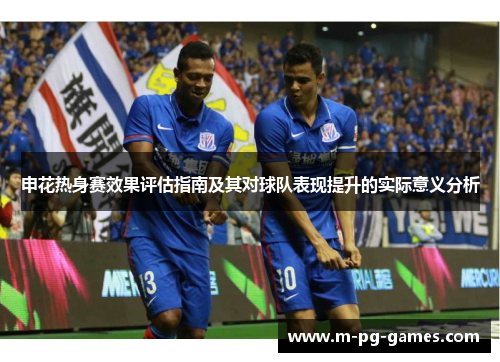 申花热身赛效果评估指南及其对球队表现提升的实际意义分析