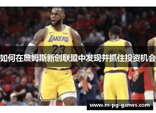 如何在詹姆斯新创联盟中发现并抓住投资机会 如何在詹姆斯新创联盟中发现并抓住投资机会