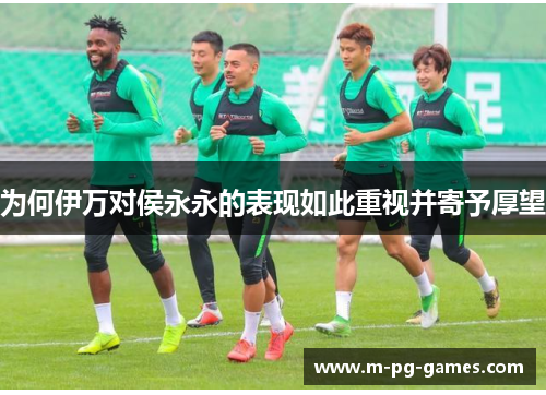 为何伊万对侯永永的表现如此重视并寄予厚望