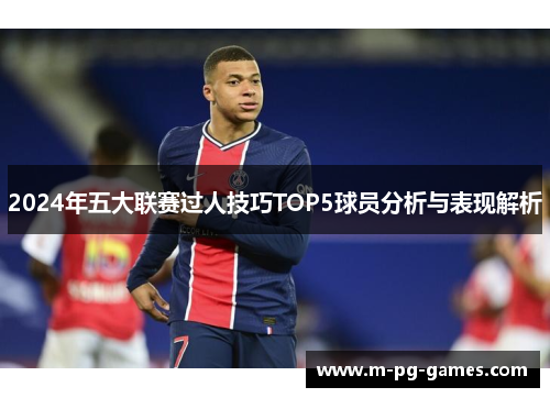 2024年五大联赛过人技巧TOP5球员分析与表现解析