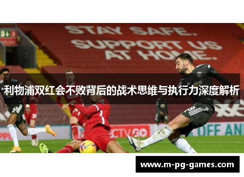 利物浦双红会不败背后的战术思维与执行力深度解析