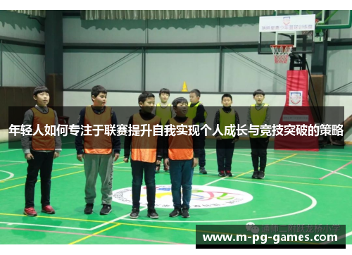 年轻人如何专注于联赛提升自我实现个人成长与竞技突破的策略