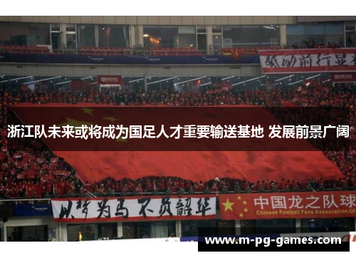 浙江队未来或将成为国足人才重要输送基地 发展前景广阔