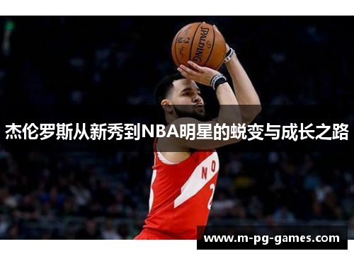 杰伦罗斯从新秀到NBA明星的蜕变与成长之路 杰伦罗斯从新秀到NBA明星的蜕变与成长之路