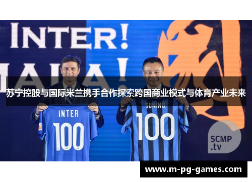 苏宁控股与国际米兰携手合作探索跨国商业模式与体育产业未来 苏宁控股与国际米兰携手合作探索跨国商业模式与体育产业未来