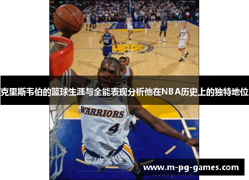 克里斯韦伯的篮球生涯与全能表现分析他在NBA历史上的独特地位