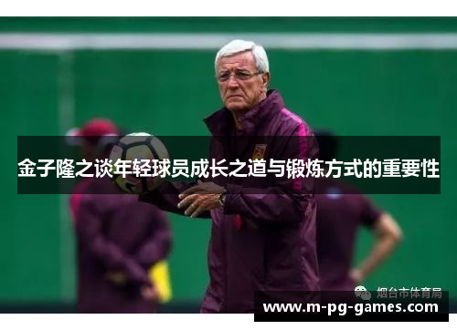 金子隆之谈年轻球员成长之道与锻炼方式的重要性