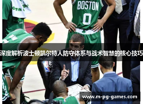 深度解析波士顿凯尔特人防守体系与战术智慧的核心技巧