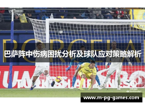 巴萨阵中伤病困扰分析及球队应对策略解析