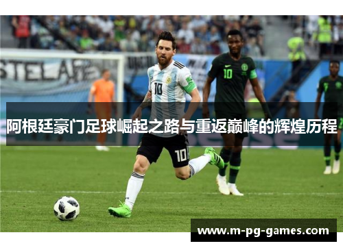 阿根廷豪门足球崛起之路与重返巅峰的辉煌历程 阿根廷豪门足球崛起之路与重返巅峰的辉煌历程