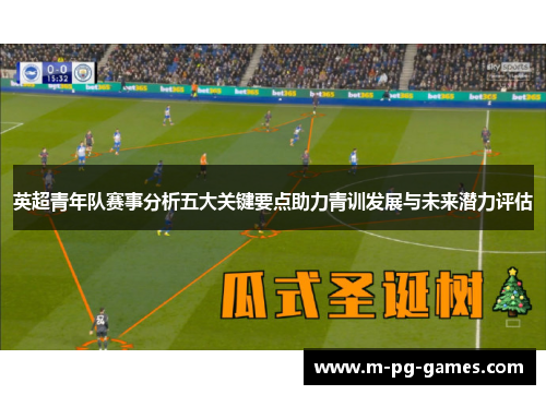 英超青年队赛事分析五大关键要点助力青训发展与未来潜力评估