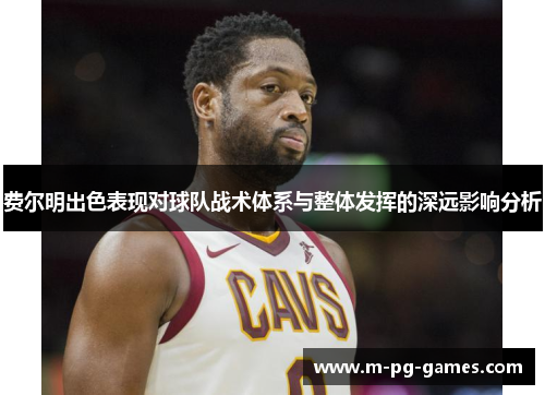 费尔明出色表现对球队战术体系与整体发挥的深远影响分析