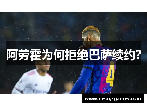 阿劳霍为何拒绝巴萨续约? 阿劳霍为何拒绝巴萨续约?