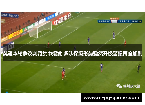英超本轮争议判罚集中爆发 多队保级形势骤然升级警报再度加剧 英超本轮争议判罚集中爆发 多队保级形势骤然升级警报再度加剧