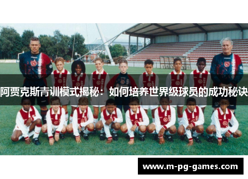 阿贾克斯青训模式揭秘：如何培养世界级球员的成功秘诀