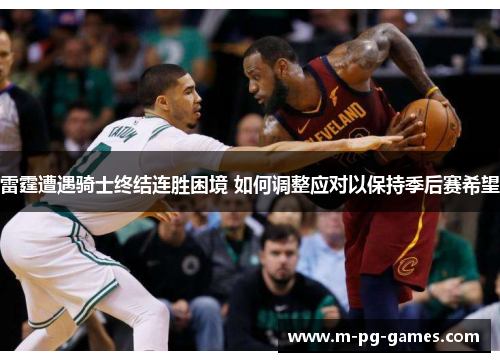 雷霆遭遇骑士终结连胜困境 如何调整应对以保持季后赛希望 雷霆遭遇骑士终结连胜困境 如何调整应对以保持季后赛希望