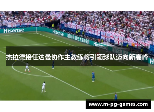 杰拉德接任达曼协作主教练将引领球队迈向新高峰