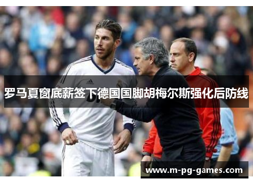 罗马夏窗底薪签下德国国脚胡梅尔斯强化后防线